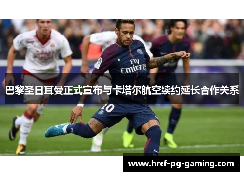 巴黎圣日耳曼正式宣布与卡塔尔航空续约延长合作关系